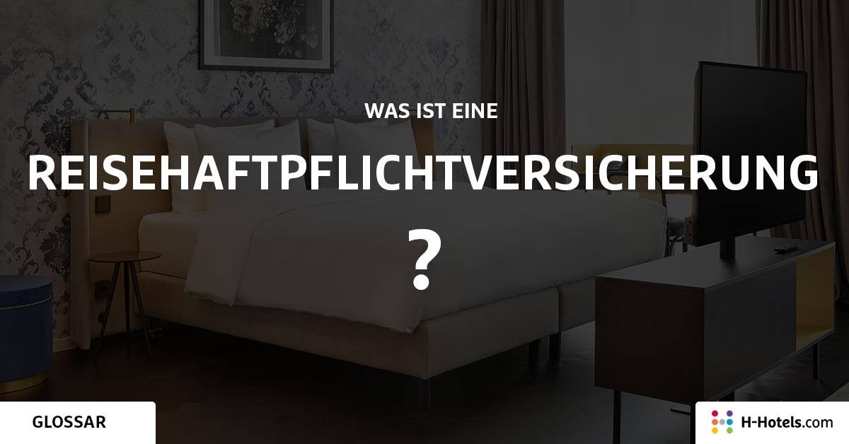 Was ist eine Reisehaftpflichtversicherung? - Reiseglossar - H-Hotels.com Was ist eine Reisehaftpflichtversicherung? - Reiseglossar - H-Hotels.com