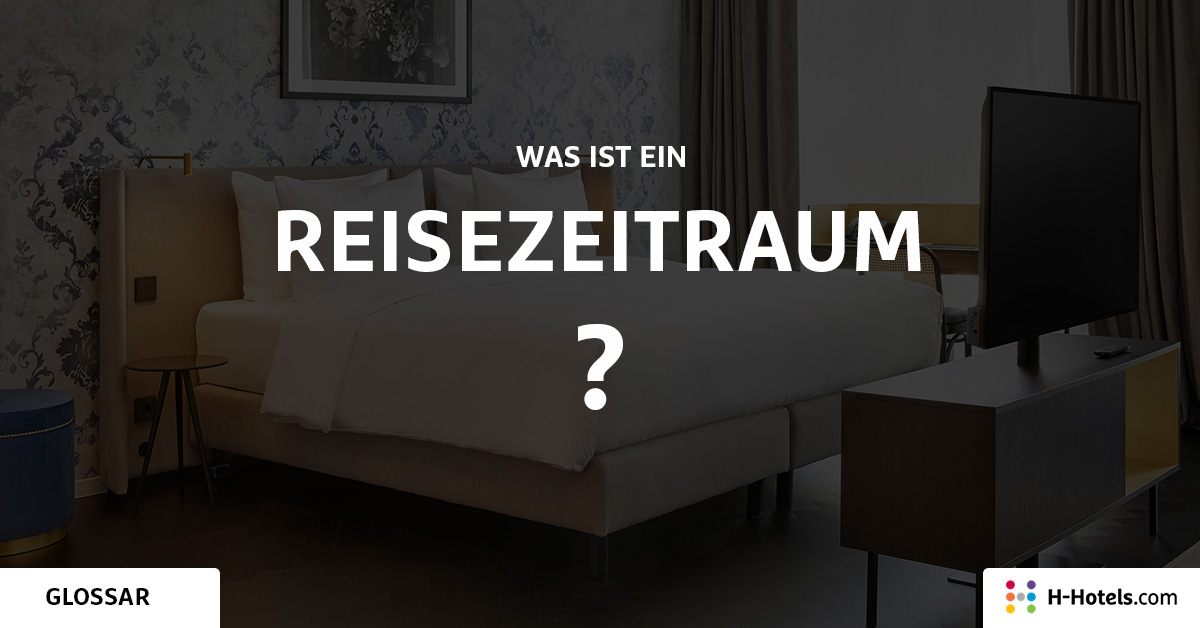 Was ist ein Reisezeitraum? - Reiseglossar - H-Hotels.com Was ist ein Reisezeitraum? - Reiseglossar - H-Hotels.com