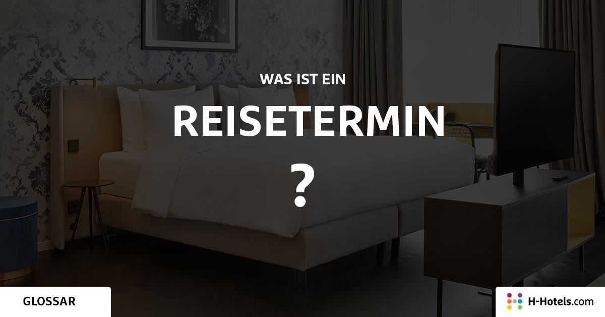Was ist eine Reisetermin? - Reiseglossar - H-Hotels.com Was ist eine Reisetermin? - Reiseglossar - H-Hotels.com