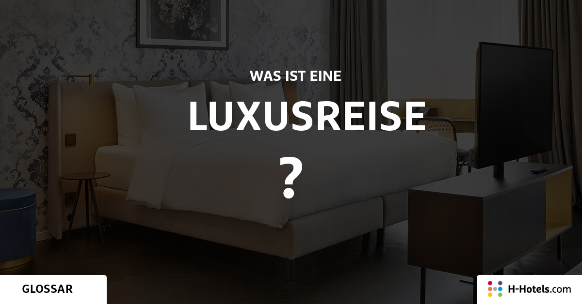 Was ist ein Luxusreise? - Reiseglossar - H-Hotels.com Was ist ein Luxusreise? - Reiseglossar - H-Hotels.com