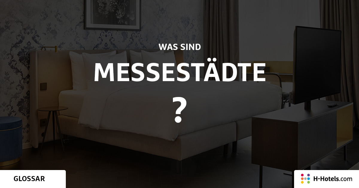 Was sind Messestädte? - Reiseglossar - H-Hotels.com Was sind Messestädte? - Reiseglossar - H-Hotels.com