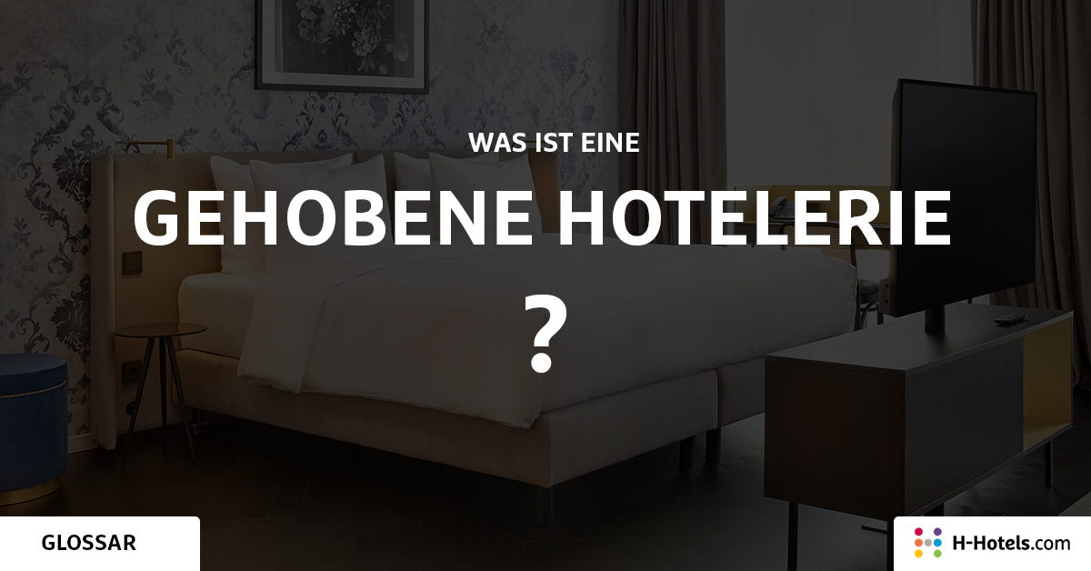 Was ist eine Gehobene Hotellerie? - Reiseglossar - H-Hotels.com Was ist eine Gehobene Hotellerie? - Reiseglossar - H-Hotels.com