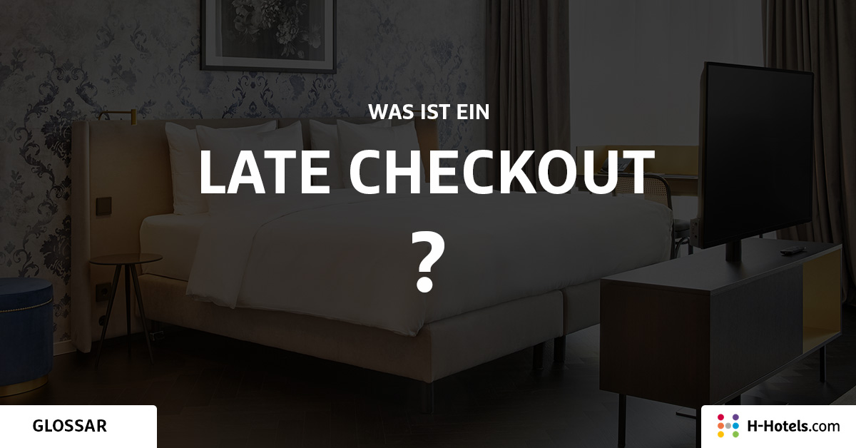 Was ist ein Late Checkout? - Reiseglossar - H-Hotels.com Was ist ein Late Checkout? - Reiseglossar - H-Hotels.com