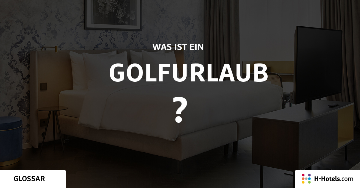 Was ist ein Golfurlaub? - Reiseglossar - H-Hotels.com Was ist ein Golfurlaub? - Reiseglossar - H-Hotels.com
