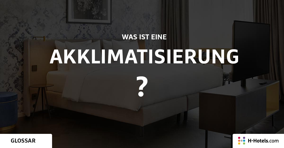 Was ist ein Akklimatisierung? - Reiseglossar - H-Hotels.com Was ist ein Akklimatisierung? - Reiseglossar - H-Hotels.com