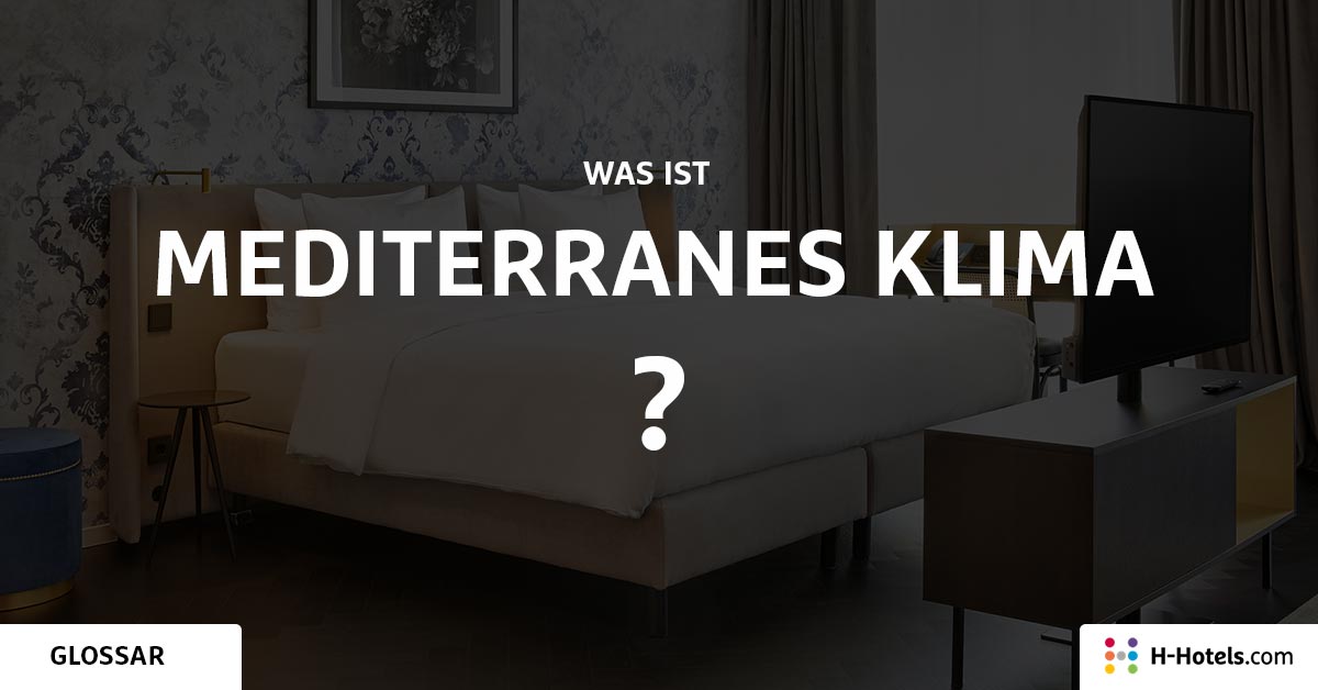 Was sind Mediterranes Klima? - Reiseglossar - H-Hotels.com Was sind Mediterranes Klima? - Reiseglossar - H-Hotels.com