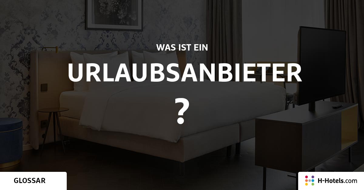 Was ist ein Urlaubsanbieter? - Reiseglossar - H-Hotels.com Was ist ein Urlaubsanbieter? - Reiseglossar - H-Hotels.com